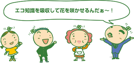 エコ知識を吸収して花を咲かせるんだぁ〜！